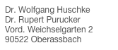 Dr. Wolfgang Huschke Dr. Rupert Purucker Vord. Weichselgarten 2 90522 Oberassbach