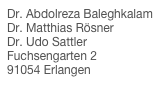 Dr. Abdolreza Baleghkalam
Dr. Matthias Rösner Dr. Udo Sattler Fuchsengarten 2 91054 Erlangen